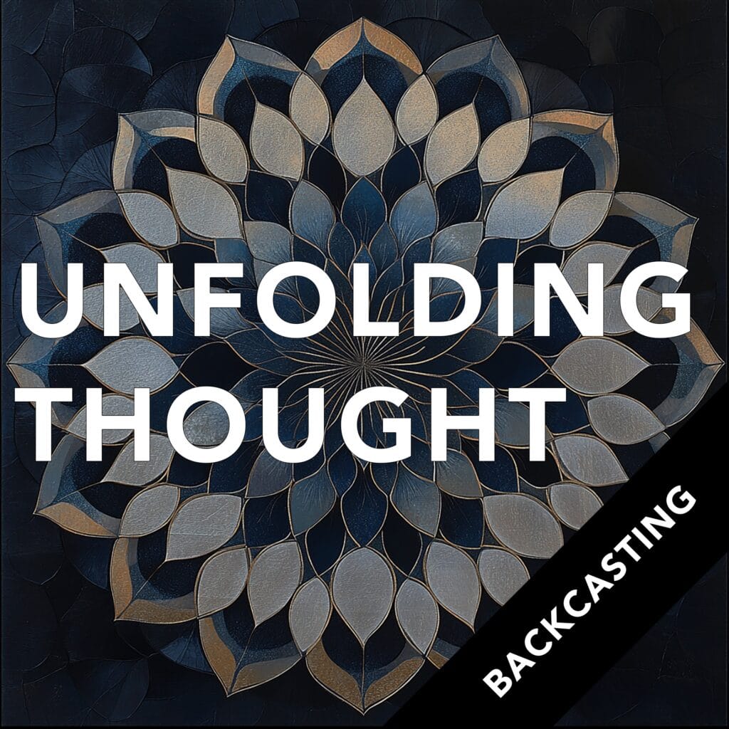 The Unfolding Thought Podcast episode artwork: Backcasting – Business Meditation